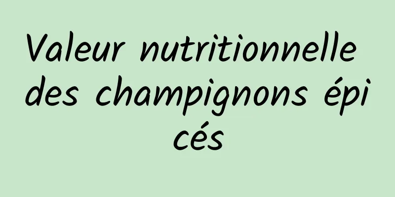 Valeur nutritionnelle des champignons épicés