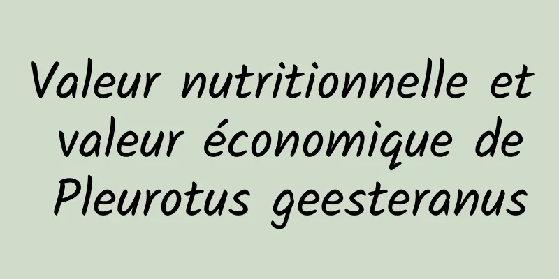 Valeur nutritionnelle et valeur économique de Pleurotus geesteranus