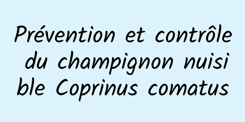 Prévention et contrôle du champignon nuisible Coprinus comatus