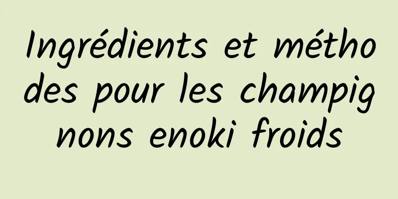 Ingrédients et méthodes pour les champignons enoki froids