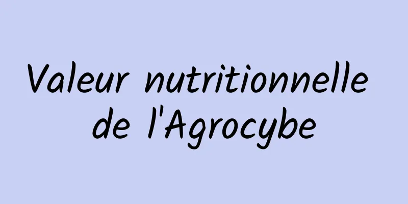 Valeur nutritionnelle de l'Agrocybe