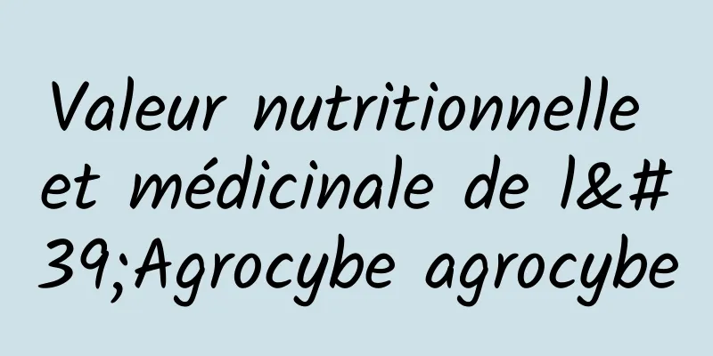 Valeur nutritionnelle et médicinale de l'Agrocybe agrocybe