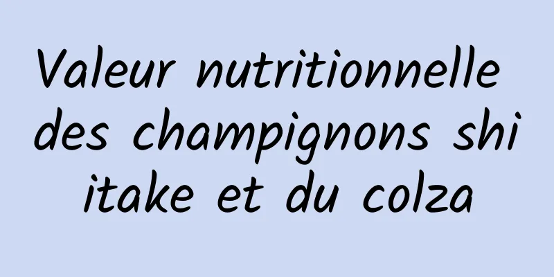 Valeur nutritionnelle des champignons shiitake et du colza