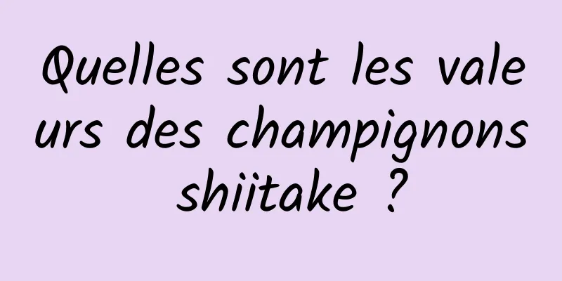 Quelles sont les valeurs des champignons shiitake ?