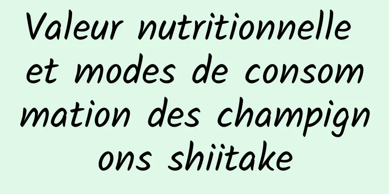 Valeur nutritionnelle et modes de consommation des champignons shiitake