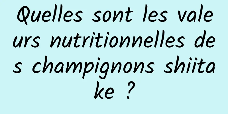 Quelles sont les valeurs nutritionnelles des champignons shiitake ?