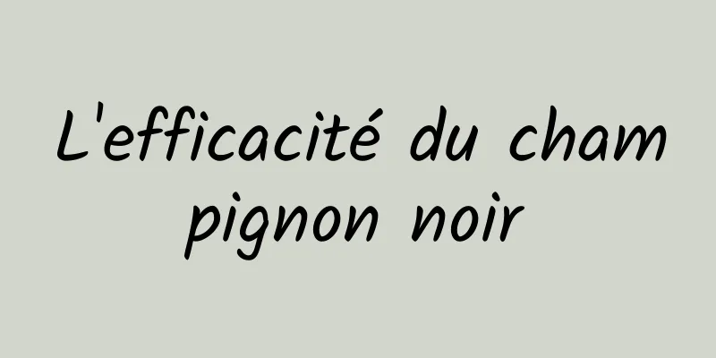 L'efficacité du champignon noir