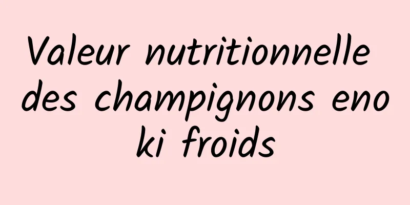 Valeur nutritionnelle des champignons enoki froids