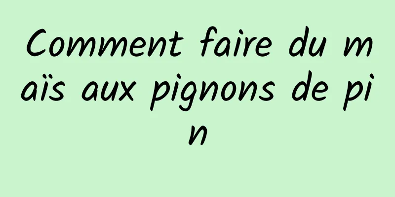 Comment faire du maïs aux pignons de pin