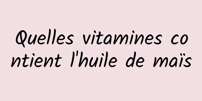 Quelles vitamines contient l'huile de maïs