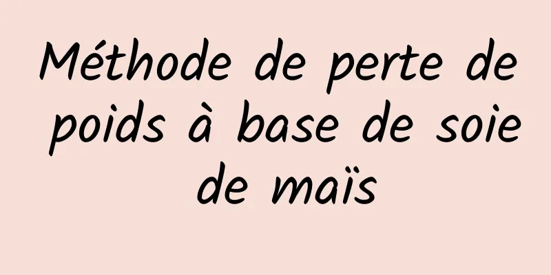 Méthode de perte de poids à base de soie de maïs