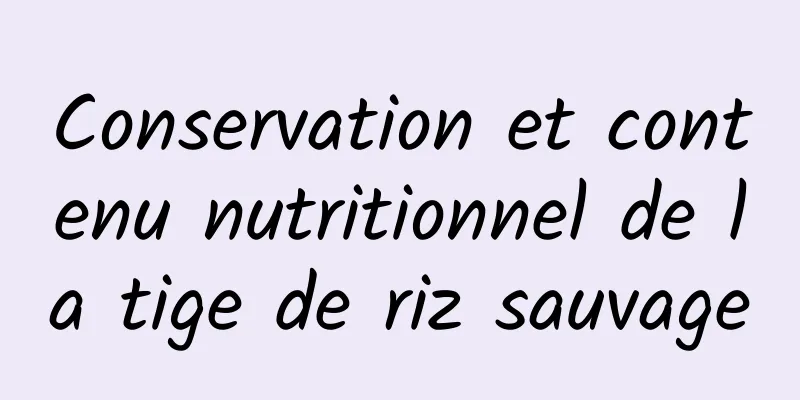 Conservation et contenu nutritionnel de la tige de riz sauvage