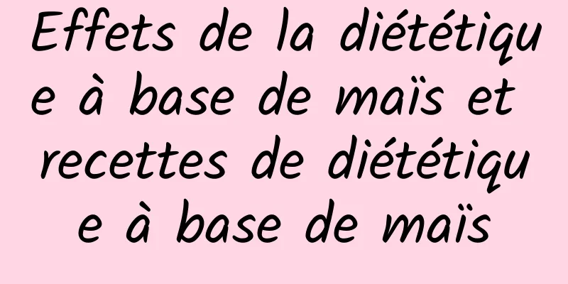 Effets de la diététique à base de maïs et recettes de diététique à base de maïs