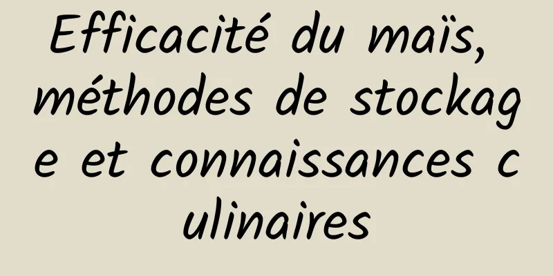 Efficacité du maïs, méthodes de stockage et connaissances culinaires