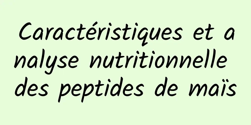 Caractéristiques et analyse nutritionnelle des peptides de maïs