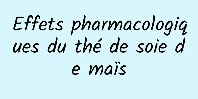 Effets pharmacologiques du thé de soie de maïs