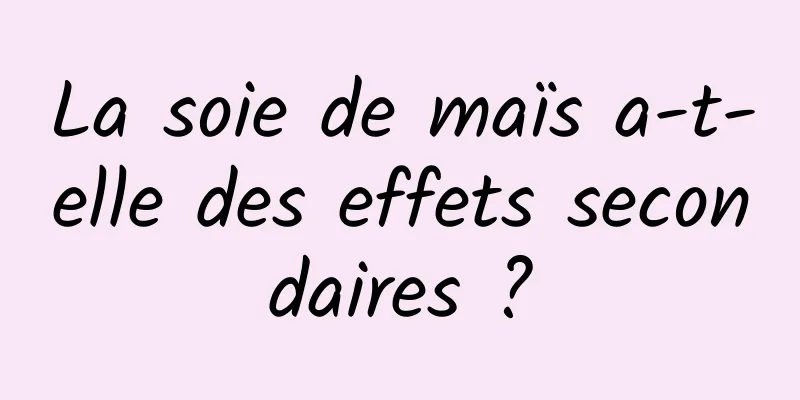 La soie de maïs a-t-elle des effets secondaires ?