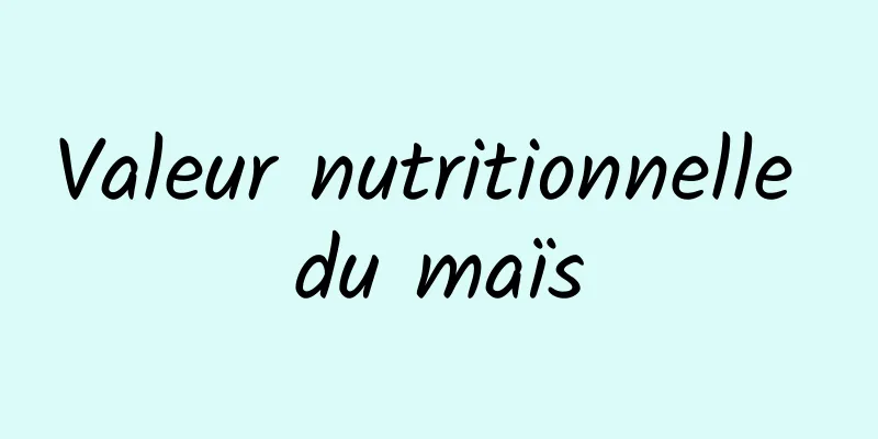 Valeur nutritionnelle du maïs