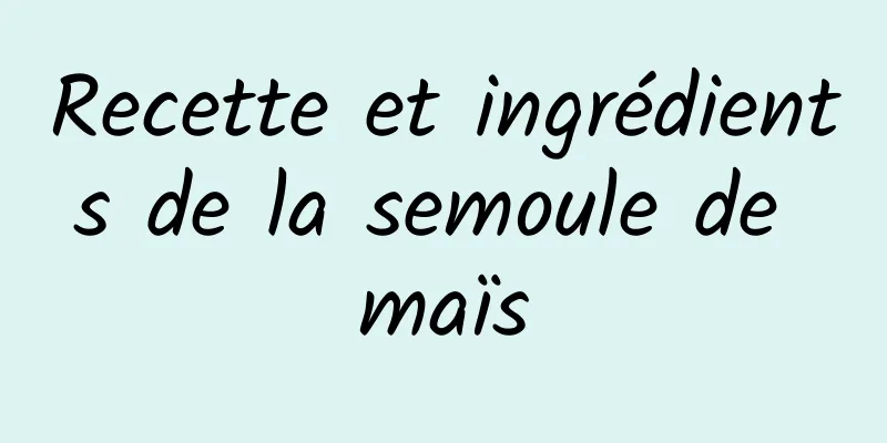 Recette et ingrédients de la semoule de maïs