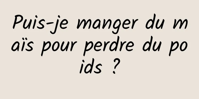 Puis-je manger du maïs pour perdre du poids ?