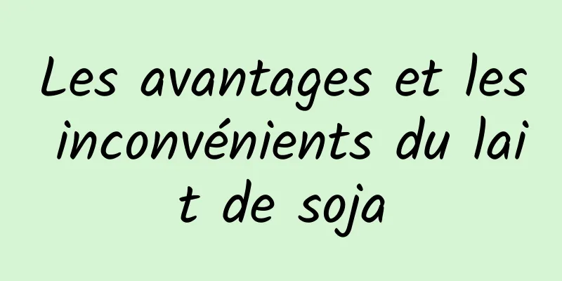 Les avantages et les inconvénients du lait de soja