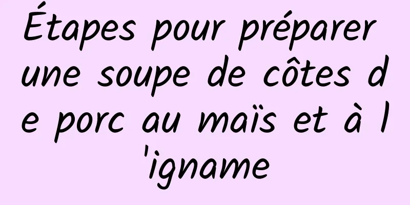 Étapes pour préparer une soupe de côtes de porc au maïs et à l'igname