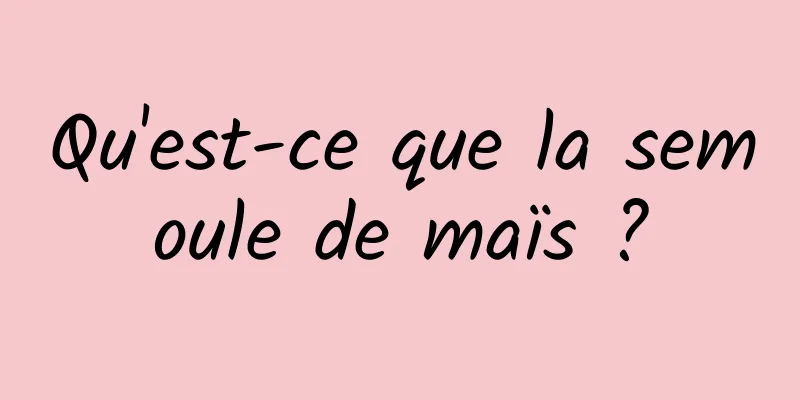 Qu'est-ce que la semoule de maïs ?