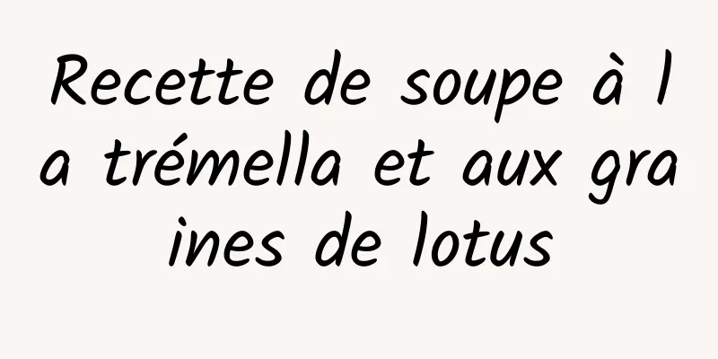 Recette de soupe à la trémella et aux graines de lotus