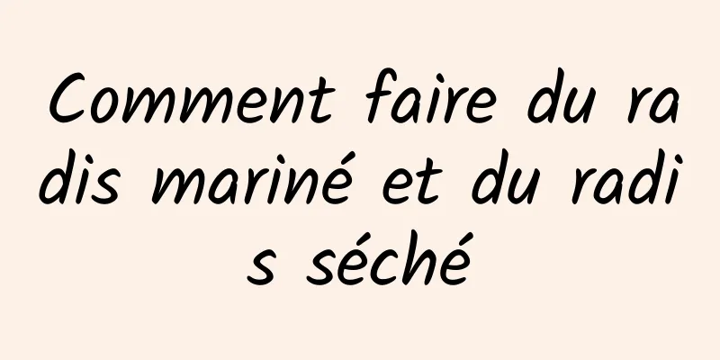 Comment faire du radis mariné et du radis séché