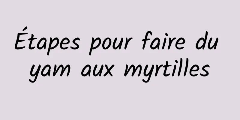 Étapes pour faire du yam aux myrtilles