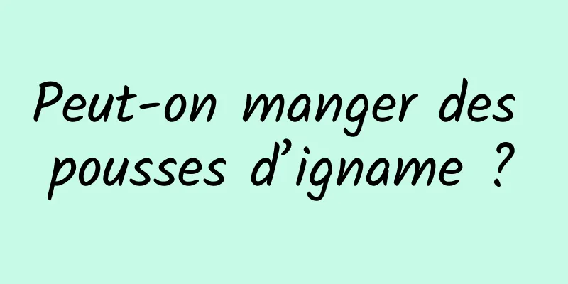 Peut-on manger des pousses d’igname ?