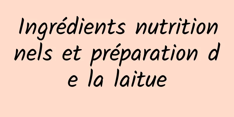 Ingrédients nutritionnels et préparation de la laitue