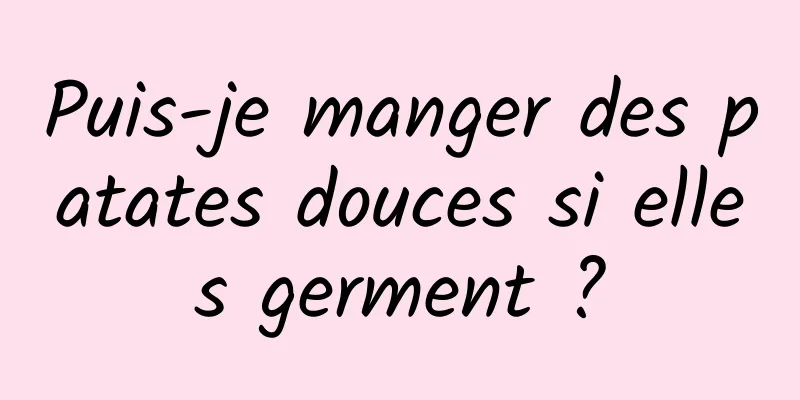 Puis-je manger des patates douces si elles germent ?