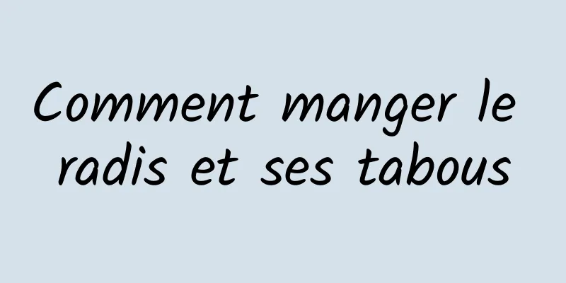 Comment manger le radis et ses tabous