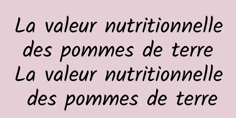 La valeur nutritionnelle des pommes de terre La valeur nutritionnelle des pommes de terre