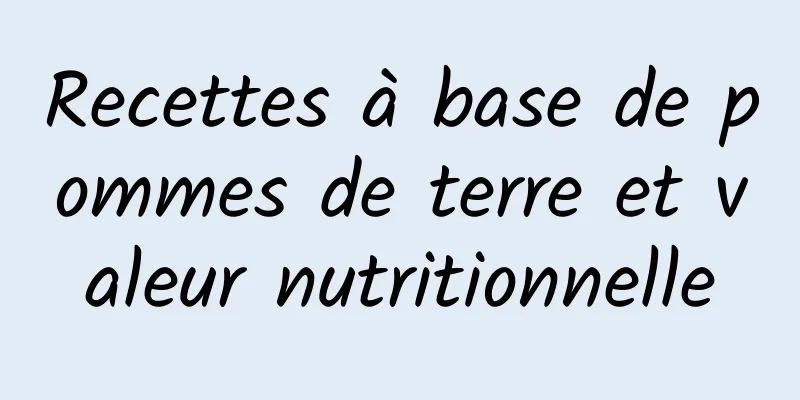 Recettes à base de pommes de terre et valeur nutritionnelle