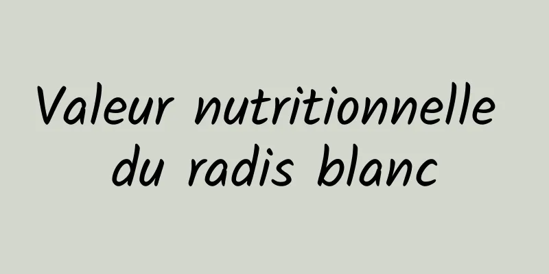 Valeur nutritionnelle du radis blanc