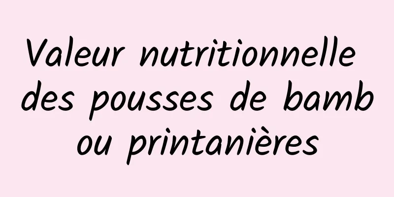 Valeur nutritionnelle des pousses de bambou printanières