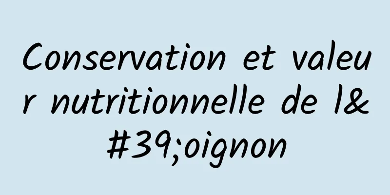 Conservation et valeur nutritionnelle de l'oignon