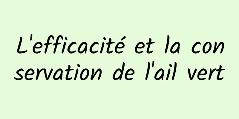 L'efficacité et la conservation de l'ail vert