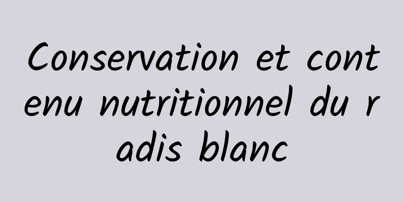 Conservation et contenu nutritionnel du radis blanc