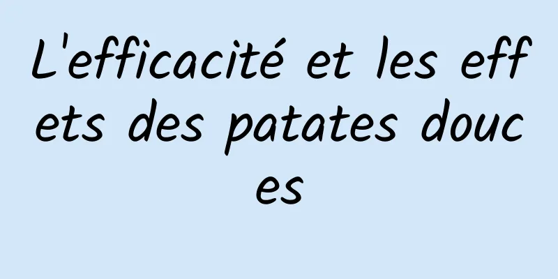 L'efficacité et les effets des patates douces