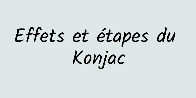 Effets et étapes du Konjac