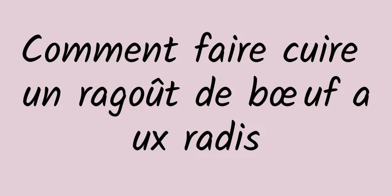 Comment faire cuire un ragoût de bœuf aux radis