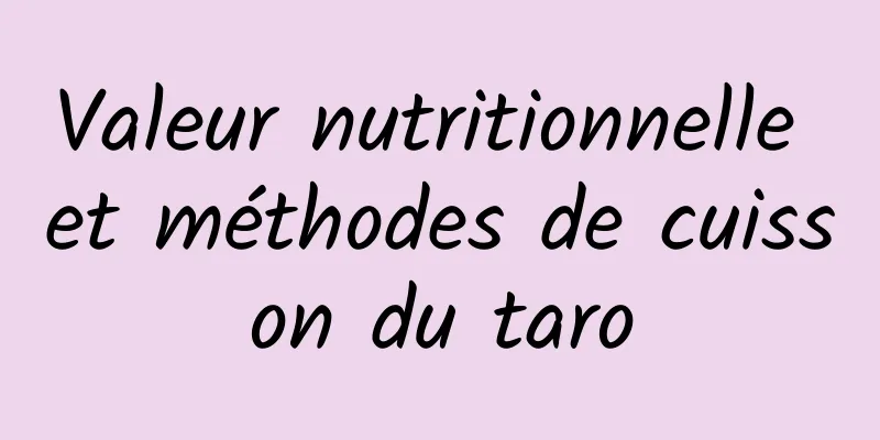 Valeur nutritionnelle et méthodes de cuisson du taro