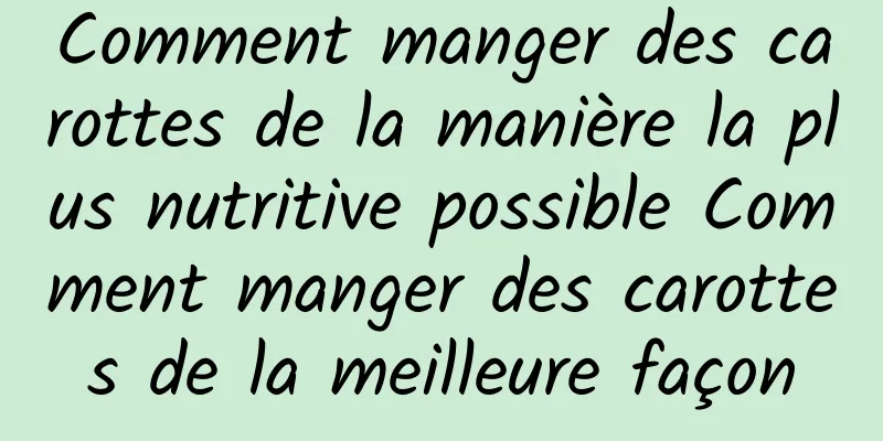 Comment manger des carottes de la manière la plus nutritive possible Comment manger des carottes de la meilleure façon