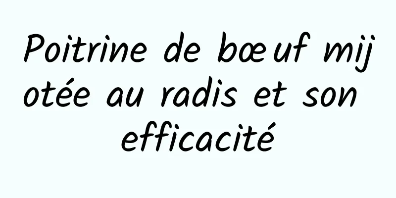 Poitrine de bœuf mijotée au radis et son efficacité