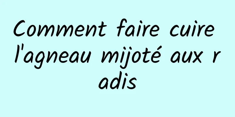 Comment faire cuire l'agneau mijoté aux radis