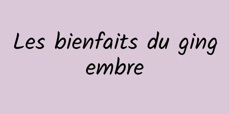 Les bienfaits du gingembre