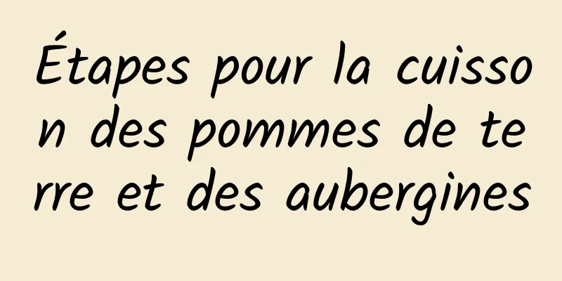 Étapes pour la cuisson des pommes de terre et des aubergines